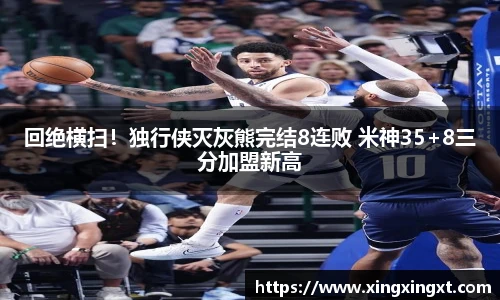 回绝横扫！独行侠灭灰熊完结8连败 米神35+8三分加盟新高